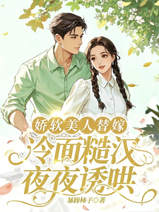 娇软美人替嫁，冷面糙汉夜夜诱哄