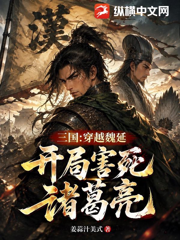 三国：穿越魏延，开局害死诸葛亮