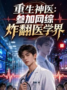 重生神医：参加网综炸翻医学界
